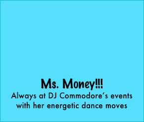 








Ms. Money!!!
Always at DJ Commodore’s events 
with her energetic dance moves
