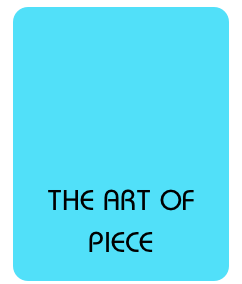 




THE ART OF 
PIECE