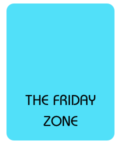 




THE FRIDAY ZONE